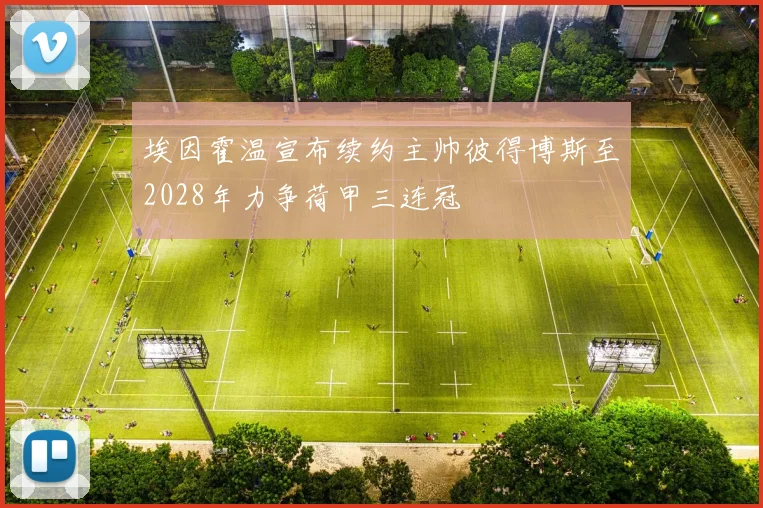 埃因霍温宣布续约主帅彼得博斯至2028年力争荷甲三连冠