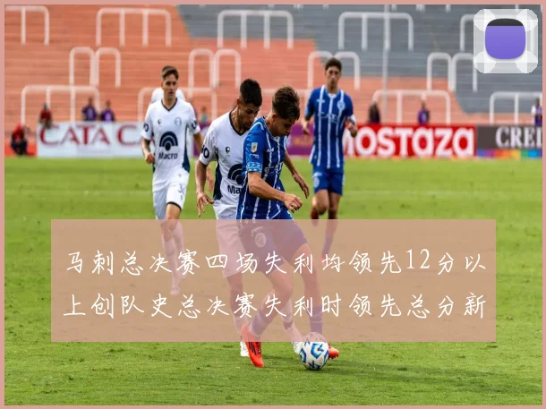 马刺总决赛四场失利均领先12分以上创队史总决赛失利时领先总分新纪录