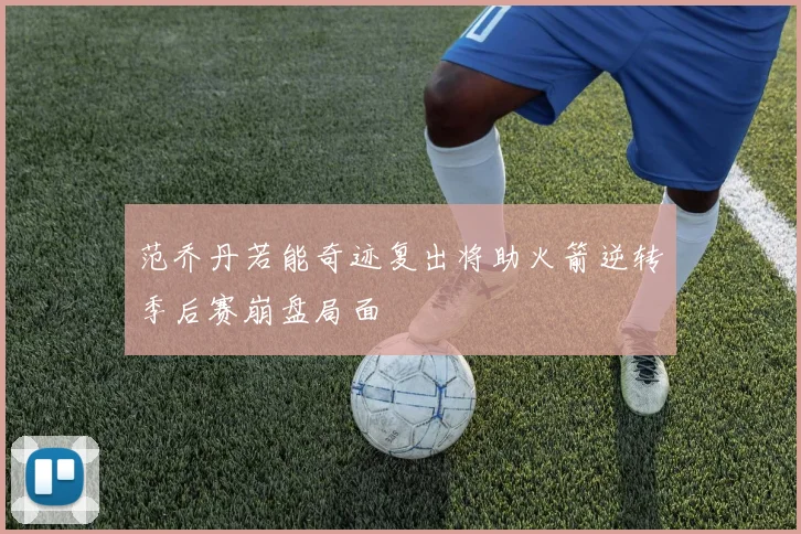 范乔丹若能奇迹复出将助火箭逆转季后赛崩盘局面