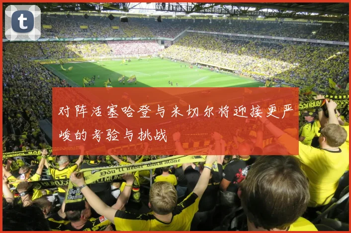 对阵活塞哈登与米切尔将迎接更严峻的考验与挑战